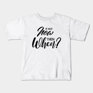 If not now then when? Kids T-Shirt